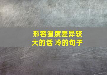 形容温度差异较大的话 冷的句子